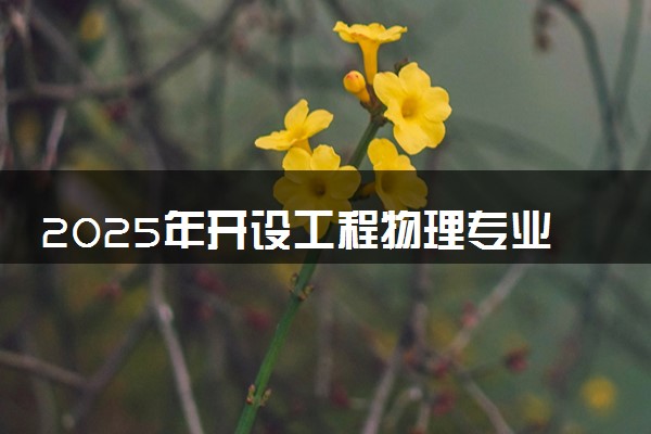 2025年开设工程物理专业大学排名及评级 高校排行榜