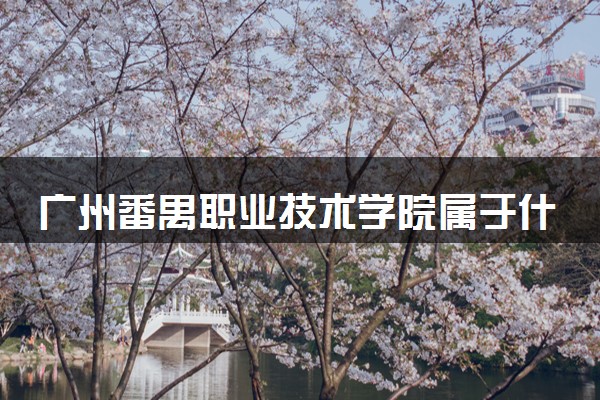 广州番禺职业技术学院属于什么档次 学校好不好
