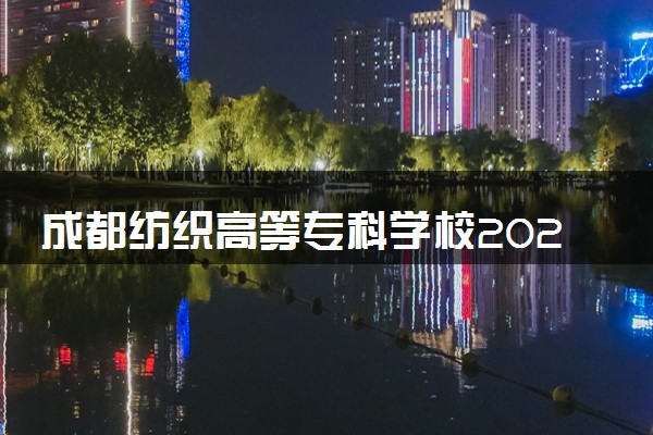 成都纺织高等专科学校2024年各省录取分数线 多少分能考上