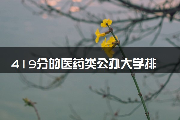 419分的医药类公办大学排行榜（2025考生参考)