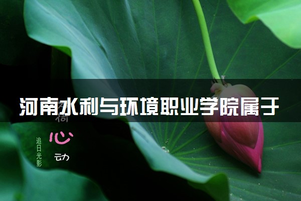 河南水利与环境职业学院属于什么档次 学校好不好