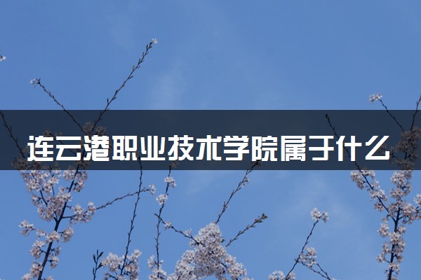 连云港职业技术学院属于什么档次 学校好不好