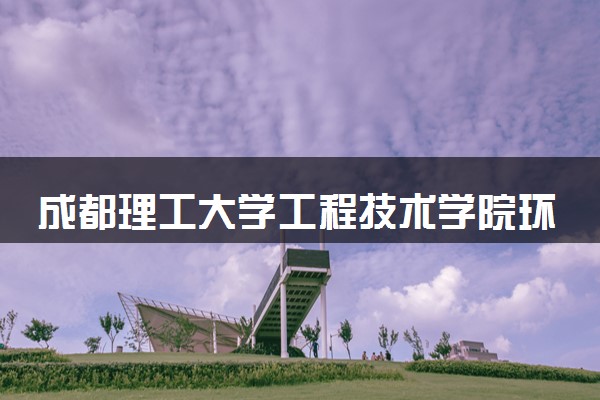 成都理工大学工程技术学院环境工程专业怎么样 录取分数线多少