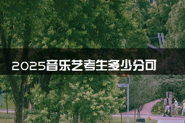 2025音乐艺考生多少分可以报太原工业学院