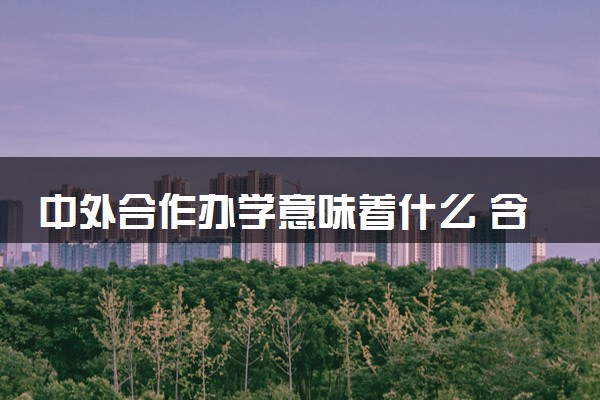 中外合作办学意味着什么 含金量高吗