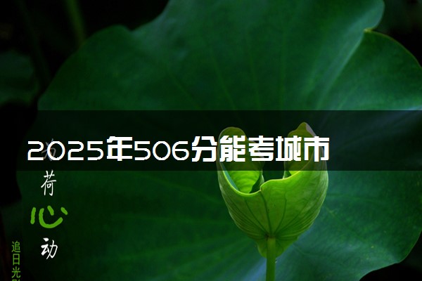 2025年506分能考城市地下空间工程专业吗 506分城市地下空间工程专业大学推荐