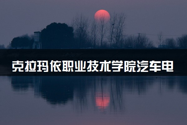 克拉玛依职业技术学院汽车电子技术专业怎么样 录取分数线多少