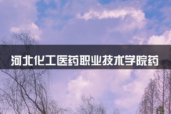 河北化工医药职业技术学院药品生产技术（生化制药方向）专业怎么样 录取分数线多少