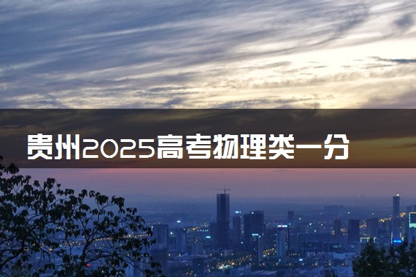 贵州2025高考物理类一分一段表最新 排名位次对照