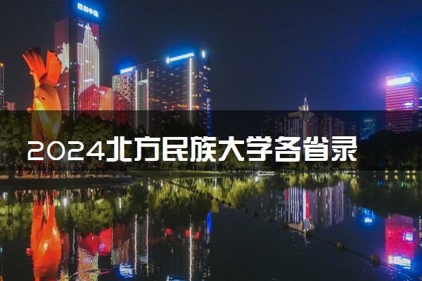2024北方民族大学各省录取分数线是多少 最低分及位次