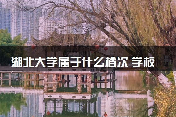 湖北大学属于什么档次 学校好不好