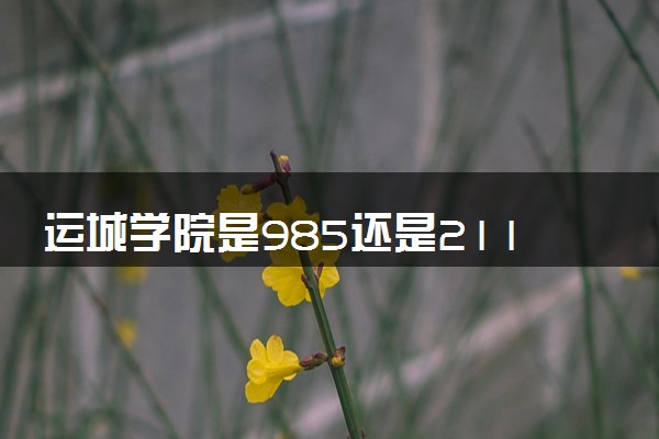 运城学院是985还是211 含金量怎么样