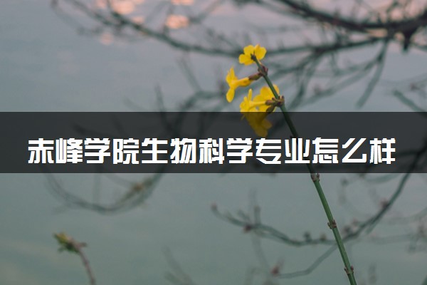赤峰学院生物科学专业怎么样 录取分数线多少