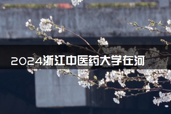 2024浙江中医药大学在河南录取分数线 各专业分数及位次