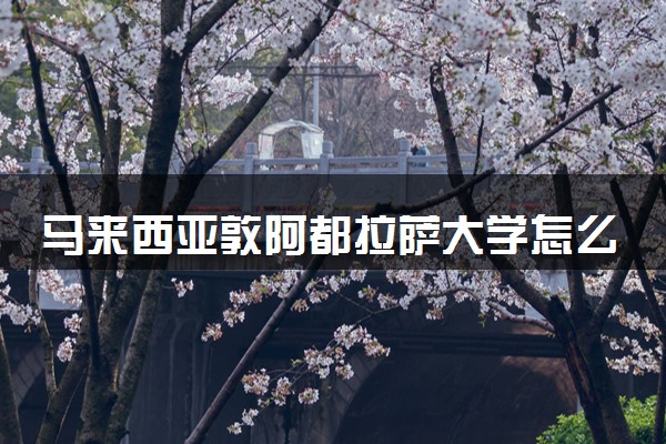 马来西亚敦阿都拉萨大学怎么样？学历回国受认证吗？