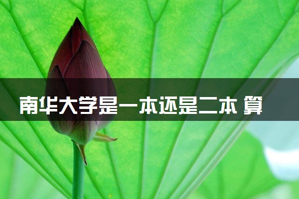 南华大学是一本还是二本 算好大学吗