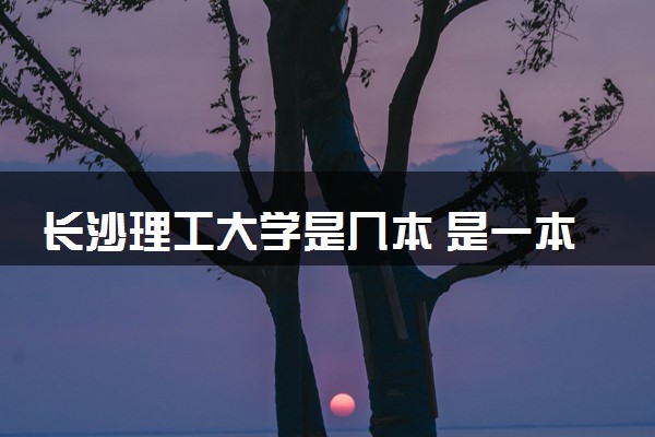 长沙理工大学是几本 是一本还是二本大学