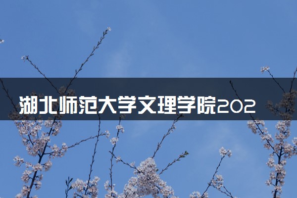 湖北师范大学文理学院2024各省录取分数线及最低位次是多少