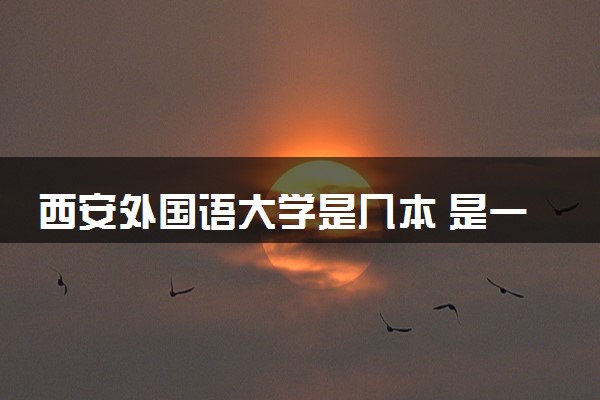 西安外国语大学是几本 是一本还是二本大学