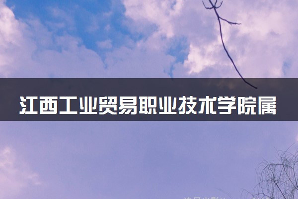 江西工业贸易职业技术学院属于什么档次 学校好不好