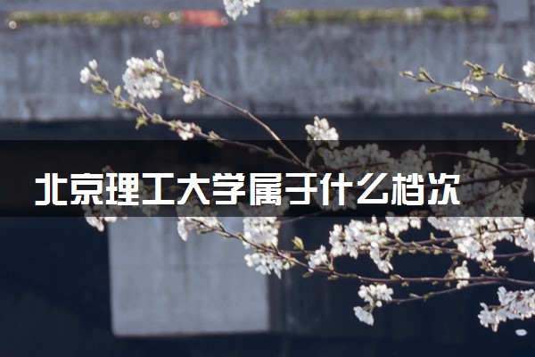 北京理工大学属于什么档次 学校好不好
