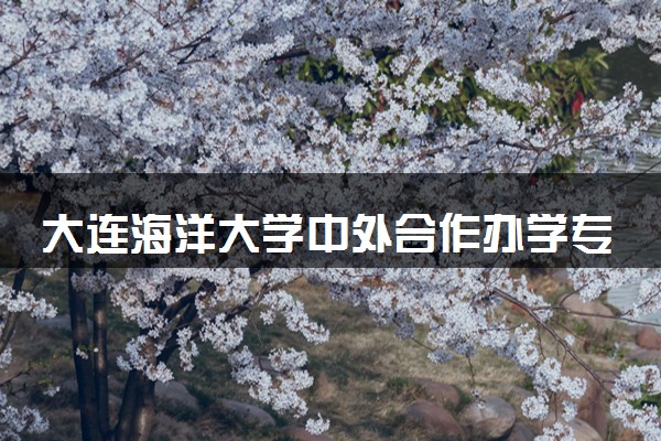 大连海洋大学中外合作办学专业有哪些 好就业吗
