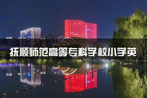 抚顺师范高等专科学校小学英语教育（师范类）专业怎么样 录取分数线多少