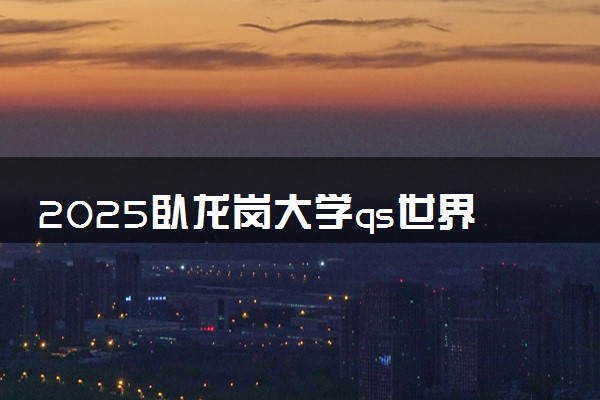 2025卧龙岗大学qs世界排名第几 怎么考进去