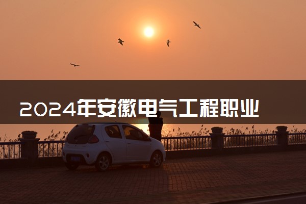 2024年安徽电气工程职业技术学院录取分数线是多少 各省最低分数线及位次