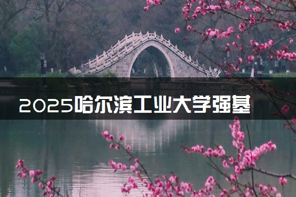 2025哈尔滨工业大学强基计划报名时间及入口 在哪报名