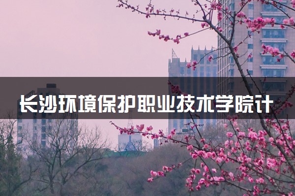 长沙环境保护职业技术学院计算机应用技术专业怎么样 录取分数线多少