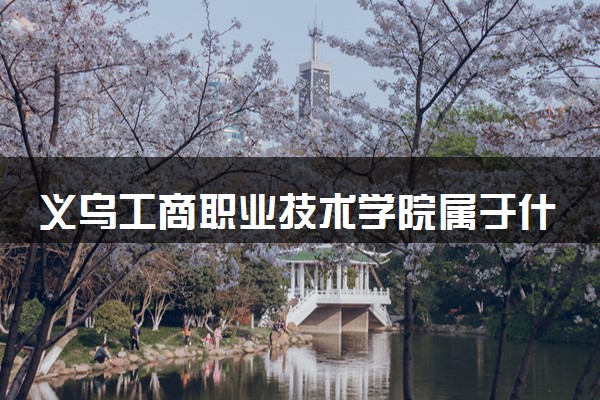 义乌工商职业技术学院属于什么档次 学校好不好
