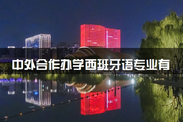 中外合作办学西班牙语专业有哪些大学 就业前景怎么样