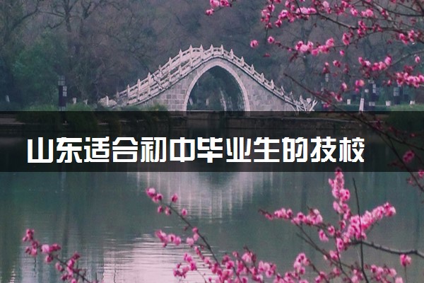 山东适合初中毕业生的技校