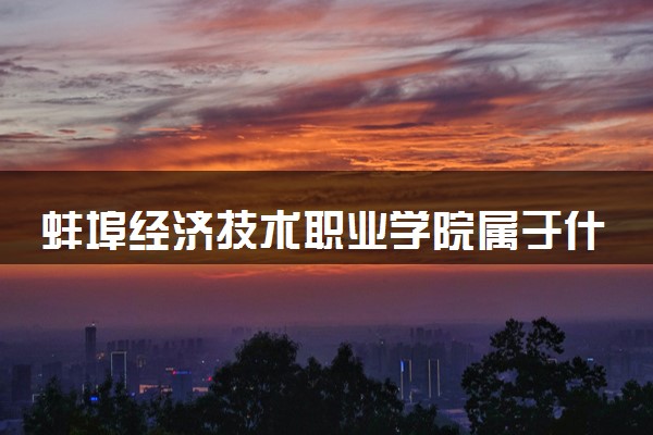 蚌埠经济技术职业学院属于什么档次 学校好不好