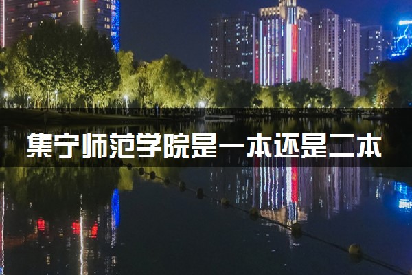 集宁师范学院是一本还是二本 算好大学吗