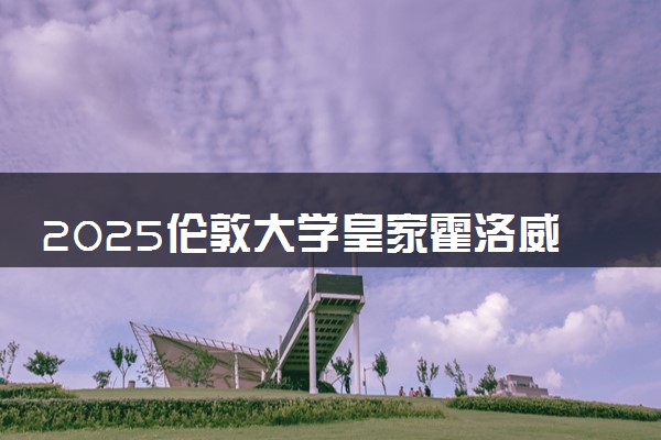 2025伦敦大学皇家霍洛威学院qs世界排名第几 怎么考进去