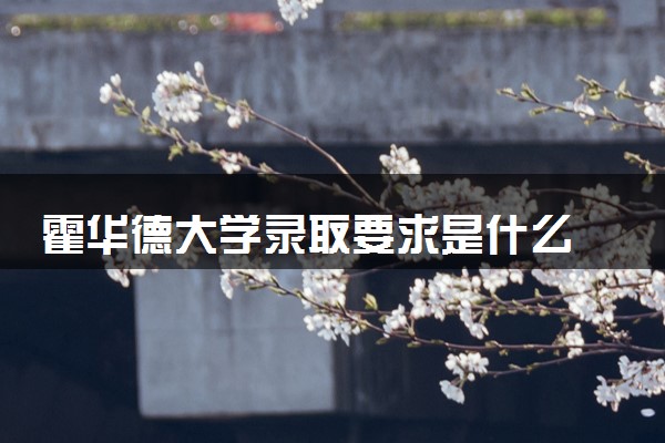 霍华德大学录取要求是什么 怎么提高录取率