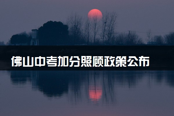 佛山中考加分照顾政策公布