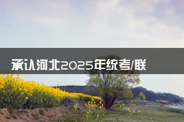 承认河北2025年统考/联考成绩院校名单汇总 有哪些专业