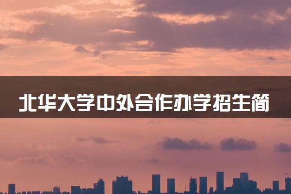 北华大学中外合作办学招生简章及专业计划（2025参考）