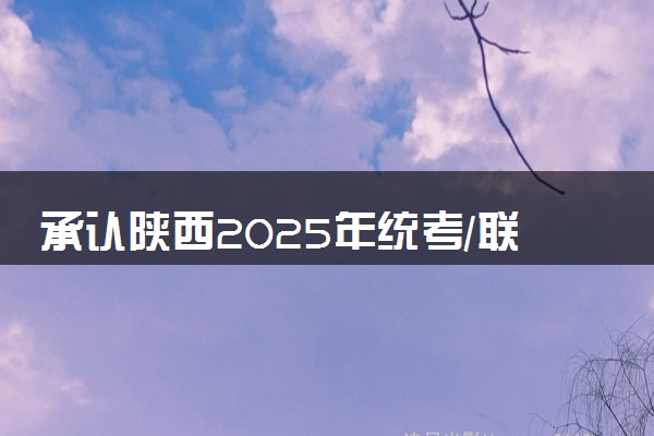 承认陕西2025年统考/联考成绩院校名单汇总 有哪些专业
