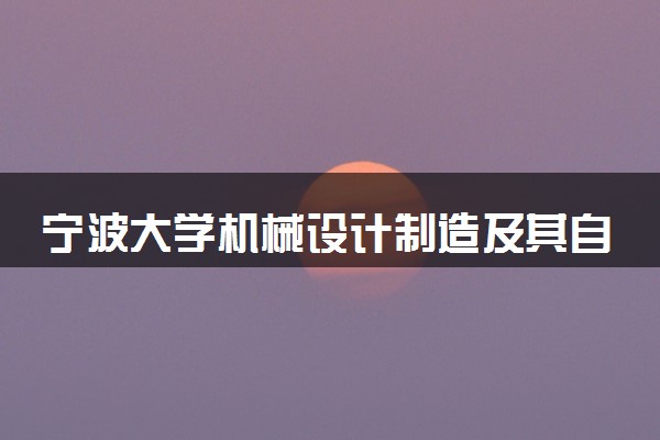 宁波大学机械设计制造及其自动化专业怎么样 录取分数线多少