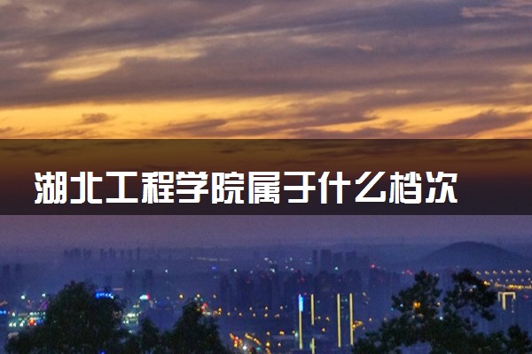 湖北工程学院属于什么档次 学校好不好