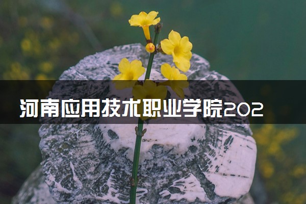 河南应用技术职业学院2024年各省录取分数线 多少分能考上