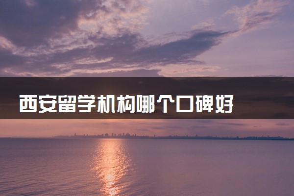 西安留学机构哪个口碑好