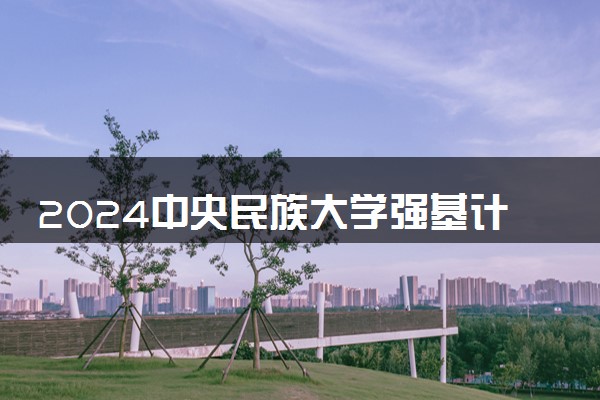 2024中央民族大学强基计划全国各省入围分数线汇总
