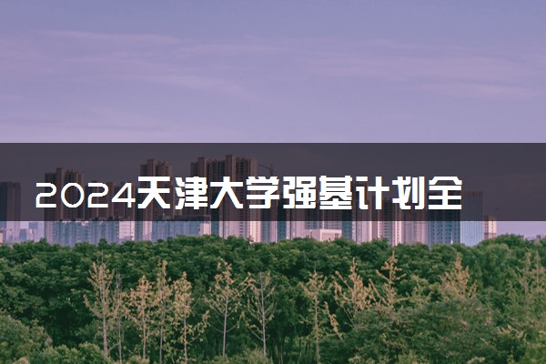2024天津大学强基计划全国各省入围分数线汇总