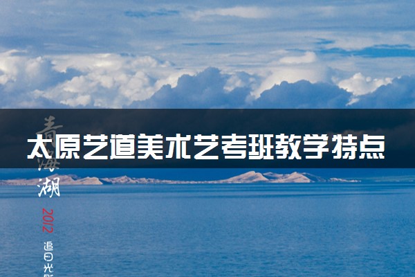 太原艺道美术艺考班教学特点