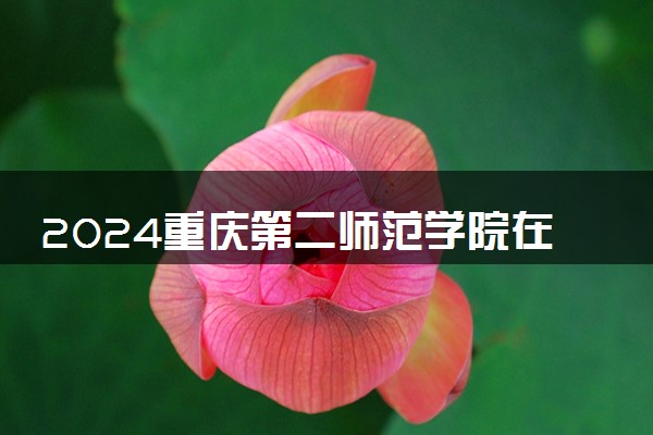 2024重庆第二师范学院在福建录取分数线 各专业分数及位次